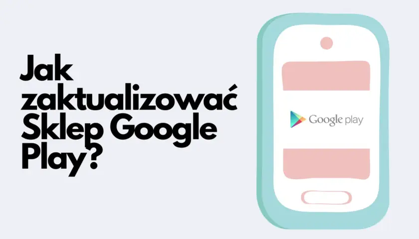 Jak zaktualizować Sklep Play? Pełny przewodnik i rozwiązania problemów