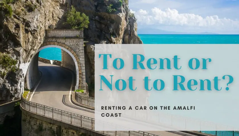 A winding road emerges from a tunnel on the Amalfi Coast, with turquoise water visible. Text asks: "To Rent or Not to Rent? Renting a car on the Amalfi Coast.