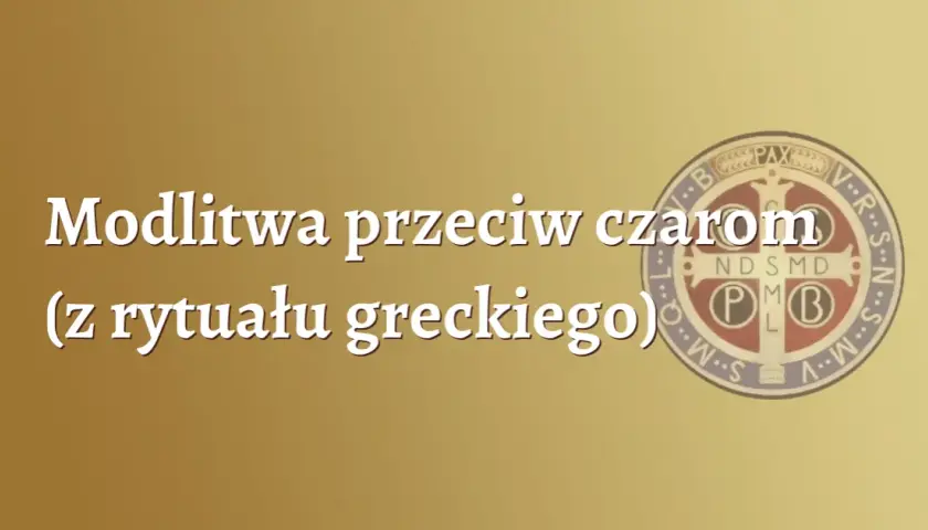 Jak zdjąć zły urok modlitwa - skuteczne modlitwy na ochronę i uwolnienie