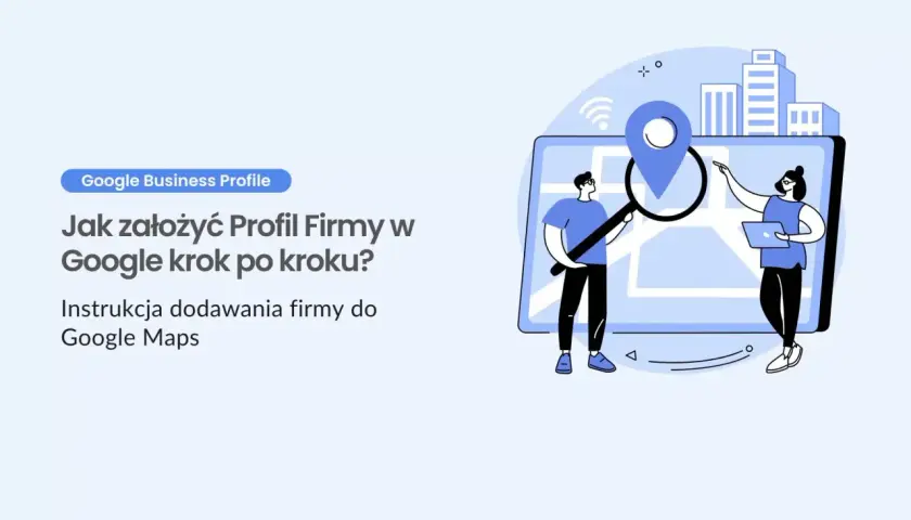 Ilustracja pokazuje, jak dodać firmę na Google krok po kroku. Dwie postacie analizują mapę z lokalizatorem i budynkami.