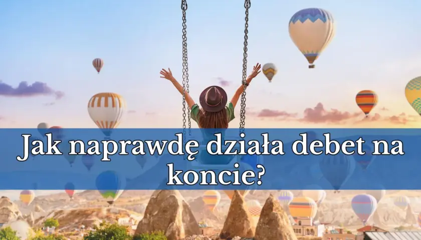 Dziewczyna na huśtawce w Kapadocji, otoczona balonami. Tekst pyta: "Jak naprawdę działa debet na koncie?".