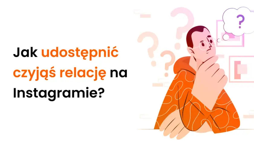 Jak udostępnić czyjąś relację na Instagramie? Ilustracja przedstawia zamyślonego mężczyznę otoczonego znakami zapytania.