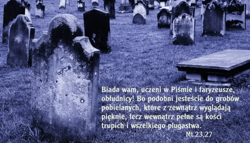 Napis na pomniku inaczej: groby pobielane, piękne z zewnątrz, w środku kości trupie. Mt 23,27
