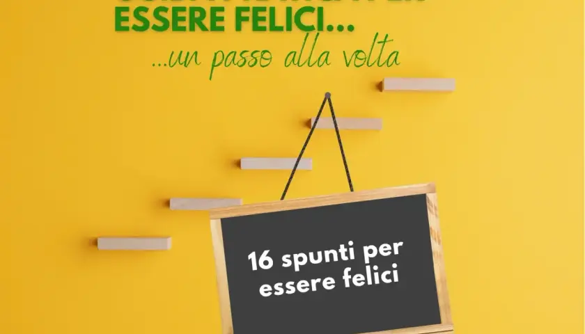 Guida pratica per essere felici, un passo alla volta. 16 spunti per il tuo percorso verso la felicità.
