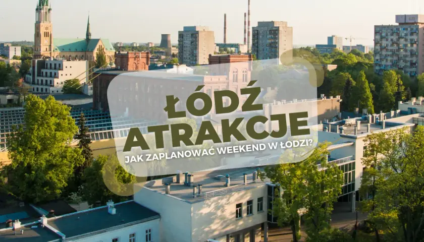 Atrakcje Łodzi: Plan na weekend i miejsca, które Cię zaskoczą