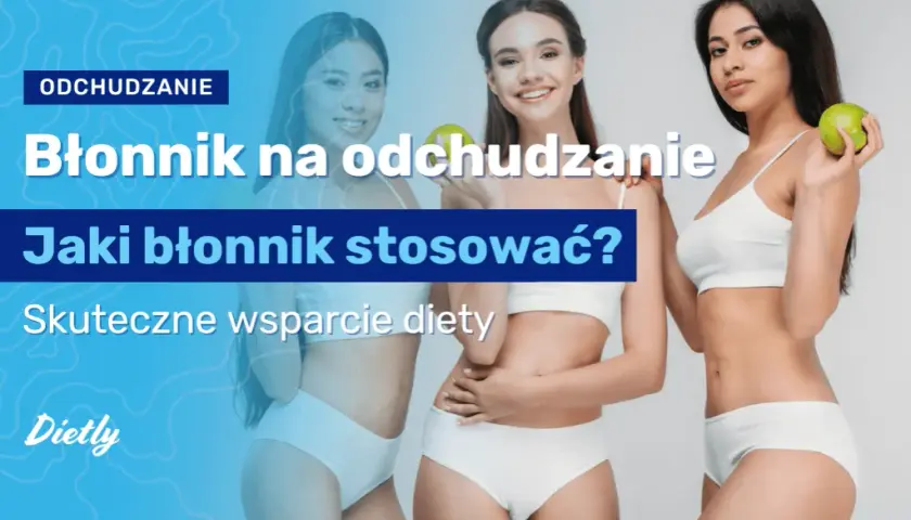 Jaki błonnik na odchudzanie: najskuteczniejsze źródła i porady