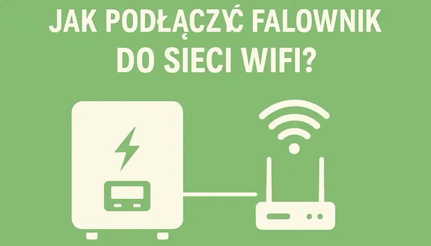 Jak podłączyć falownik do Wi-Fi i uniknąć problemów z konfiguracją – prosty poradnik