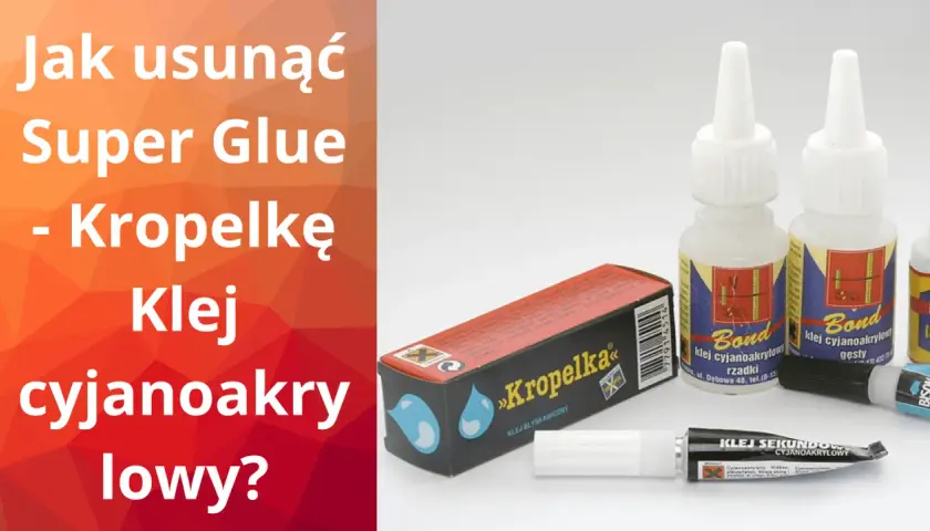 Jak zmyć super glue? Na zdjęciu różne rodzaje klejów cyjanoakrylowych, w tym "Kropelka", "Bond" i "Bison".