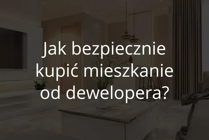 Jak sprawdzić dewelopera i uniknąć niebezpieczeństw przy zakupie mieszkania