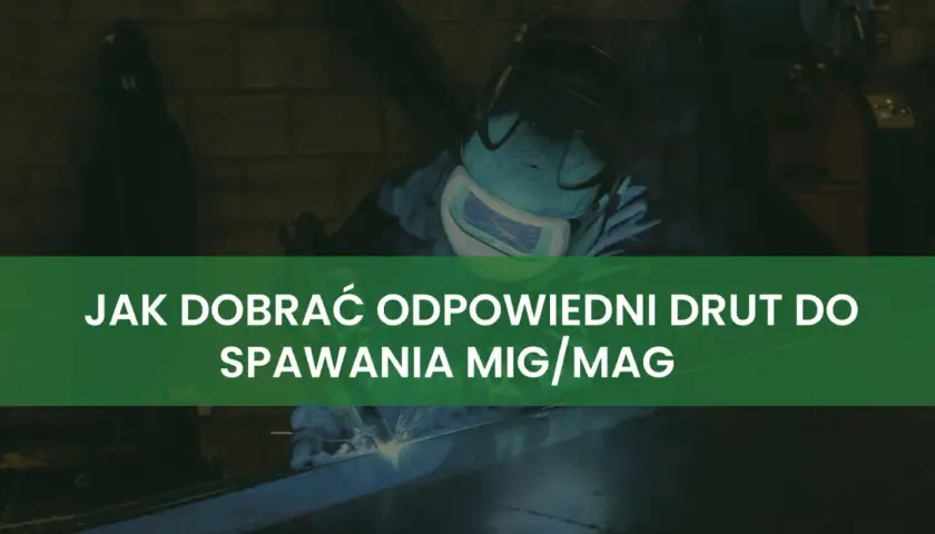 Spawacz w masce ochronnej pracuje, a na ekranie widnieje napis "Jak dobrać odpowiedni drut do spawania MIG/MAG".