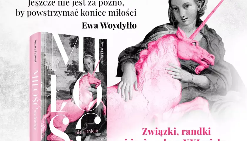 Książka "Miłość nie istnieje" Tomasza Szlendaka z cytatem Ewy Woydyłło. Różowy jednorożec na tle obrazu sugeruje, że miłość nie istnieje.
