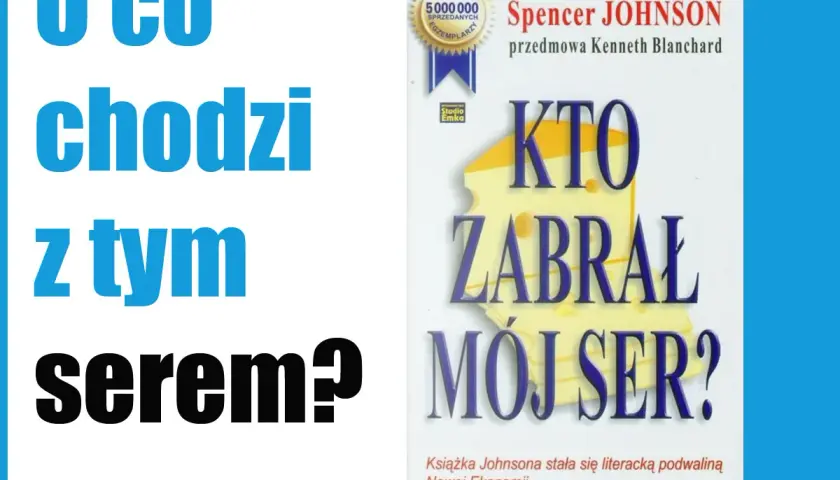 O co chodzi z tym serem? Spencer Johnson pyta w swojej książce "Kto zabrał mój ser?", która stała się bestsellerem.