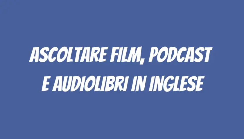 Ascoltare film, podcast e audiolibri in inglese per migliorare la lingua.