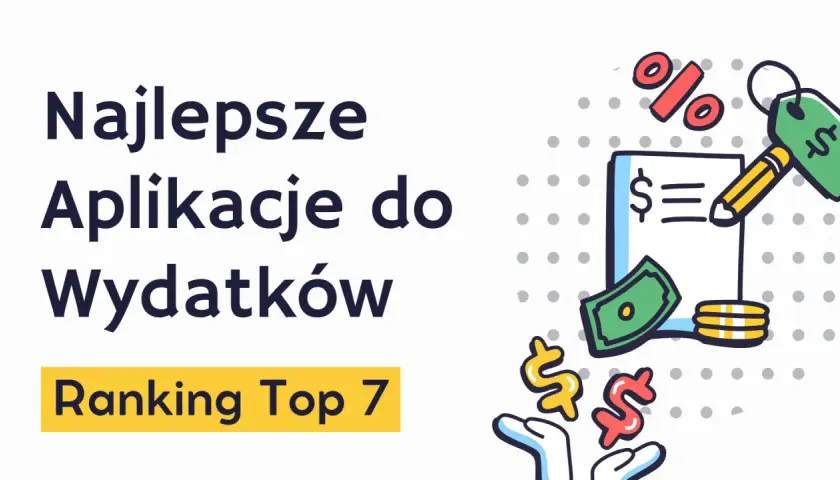 Najlepsze aplikacje do wydatków. Ranking Top 7. Zarządzaj finansami z pomocą tych narzędzi.