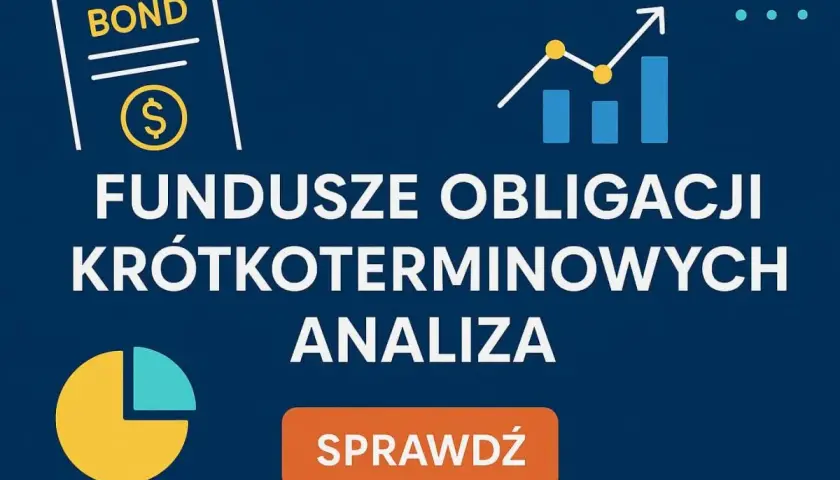 Analiza funduszy obligacji krótkoterminowych. Odkryj bezpieczne inwestycje, które zapewnią stabilny wzrost. Sprawdź teraz!