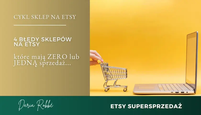 Jak sprzedawać na Etsy? Dowiedz się o 4 błędach sklepów z zerową lub jedną sprzedażą. Daria Robbi, Etsy Supersprzedaż.