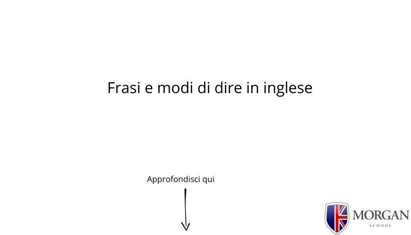 Frasi e modi di dire in inglese: scopri la traduzione e approfondisci qui. Logo Morgan School.