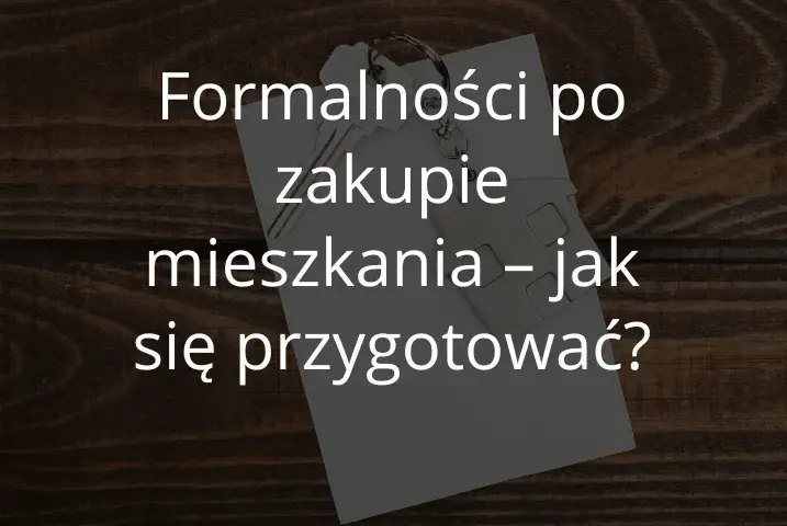 Kupiłam mieszkanie co dalej? Sprawdź listę formalności!