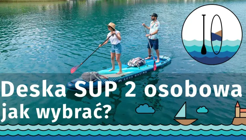 Para na desce SUP, jak wybrać tę dwuosobową? To świetna zabawa na wodzie!