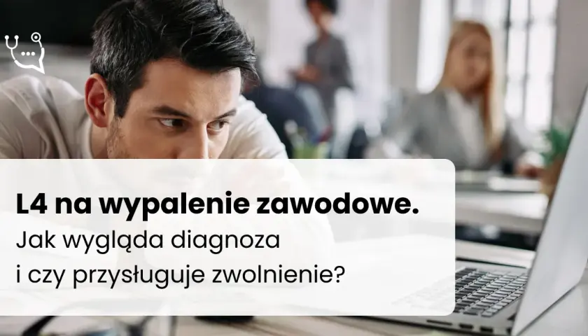 L4 na wypalenie zawodowe: Kto, jak i na co wystawi zwolnienie?