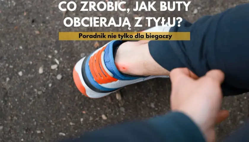 Co zrobić, jak buty obcierają z tyłu? Poradnik dla każdego, kto doświadczył otarć na pięcie.