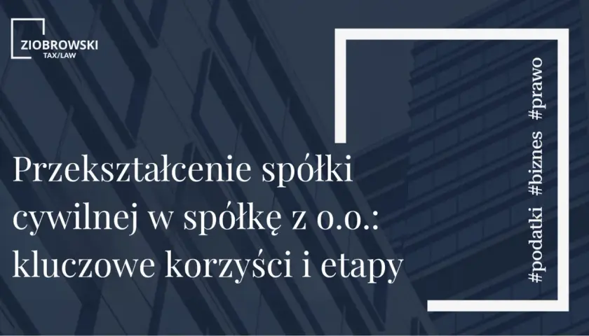 Przekształcenie spółki cywilnej w spółkę z o.o. to kluczowe korzyści i etapy. #podatki #biznes #prawo