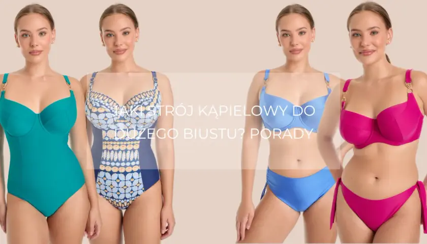 Jak dobrać strój kąpielowy do dużego biustu, aby czuć się pewnie i komfortowo