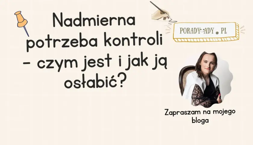 Nadmierna potrzeba kontroli w psychologii: czym jest i jak ją osłabić? Zapraszam na bloga.