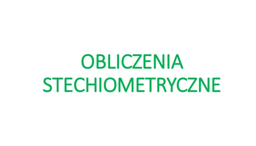 Obliczenia stechiometryczne – klucz do zrozumienia reakcji chemicznych i proporcji między substancjami.