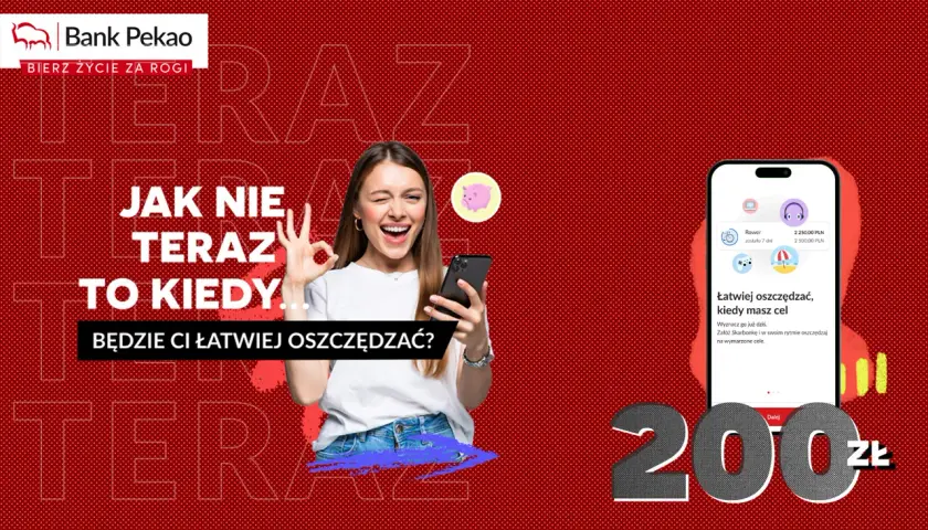 Bank Pekao zachęca do oszczędzania. "Jak nie teraz, to kiedy?" - łatwiej wybrać bank, gdy masz cel. 200 zł.