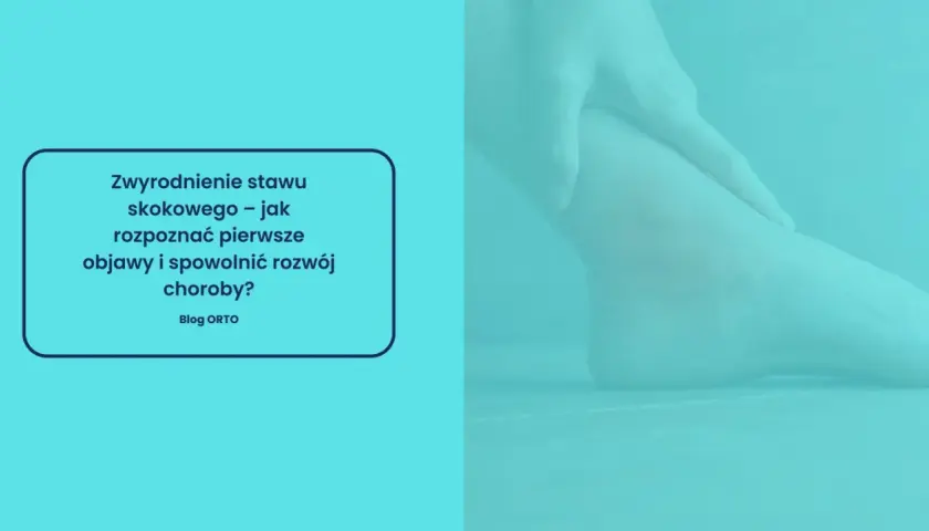 Zwyrodnienie stawu skokowego: jak rozpoznać objawy i spowolnić rozwój choroby? Blog ORTO.