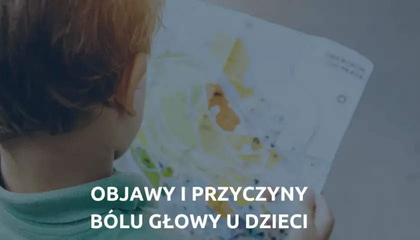 Kiedy ból głowy u dziecka powinien niepokoić? Objawy, które alarmują
