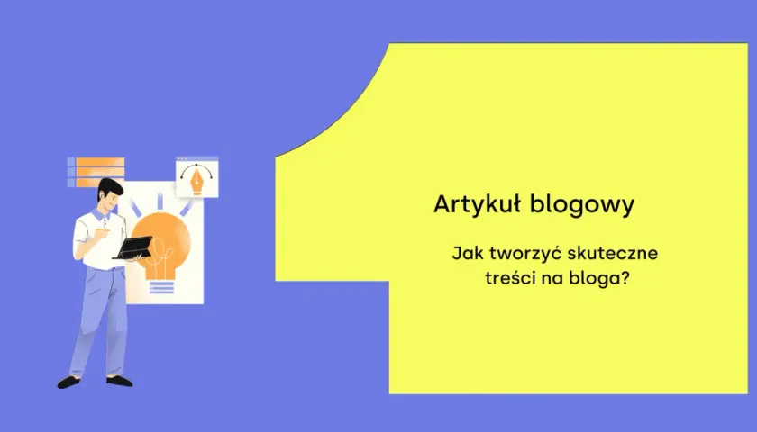 Ilustracja pokazuje mężczyznę pracującego nad pomysłem na artykuł blogowy. Tekst: "Artykuł blogowy. Jak tworzyć skuteczne treści na bloga?".