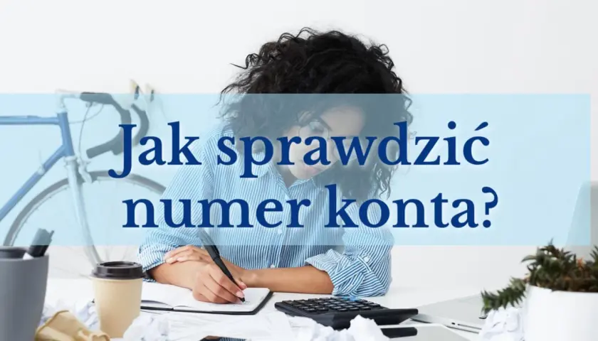 Kobieta pochylona nad notatkami, obok kalkulator i kubek kawy. Tekst "Jak sprawdzić numer konta?" sugeruje, że chodzi o to, ile cyfr ma numer konta.