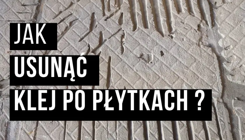 Jak usunąć klej z kafelek - skuteczne metody na trudne plamy