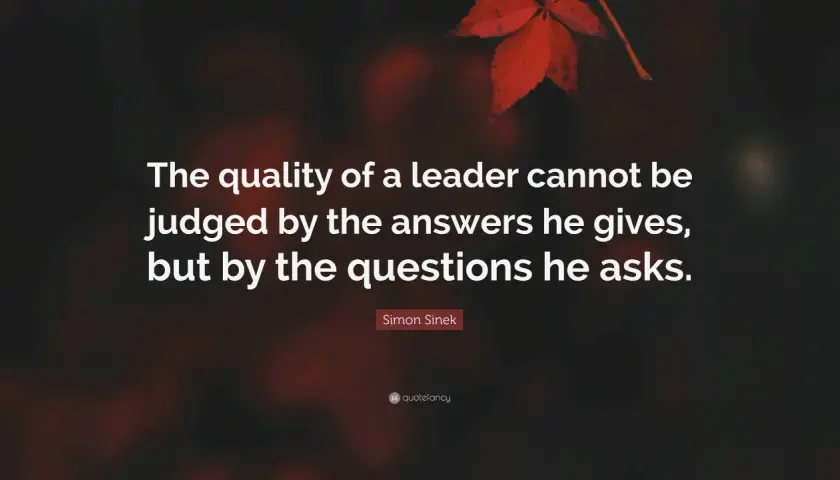 A quote by Simon Sinek: "The quality of a leader cannot be judged by the answers he gives, but by the questions he asks." This highlights the importance of thoughtful questions for leadership panel discussions.