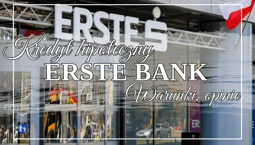 Kredyty na start w Erste Bank. Sprawdź warunki i opinie o kredycie hipotecznym.