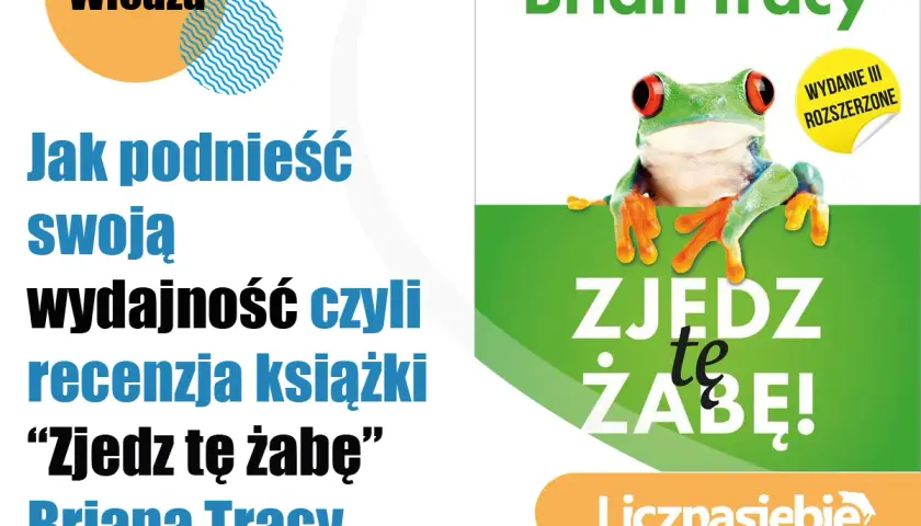 Recenzja książki Briana Tracy "Zjedz tę żabę" o tym, jak podnieść swoją wydajność. Żaba na okładce zachęca do działania.