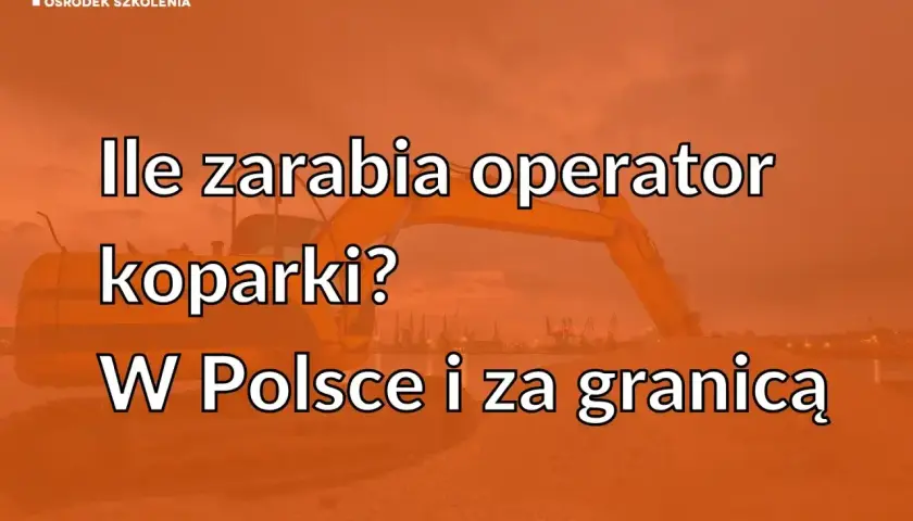 Ile zarabia operator koparki? Sprawdź zarobki w Polsce i za granicą. Na zdjęciu koparka i tekst.