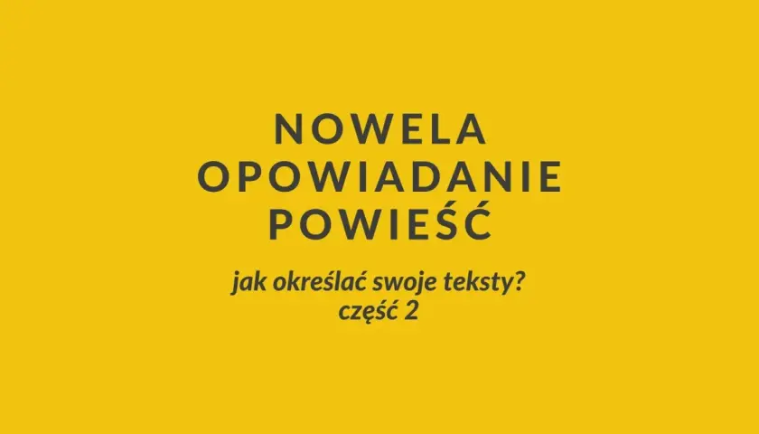Nowela, opowiadanie, powieść – jak określać swoje teksty? Część 2.