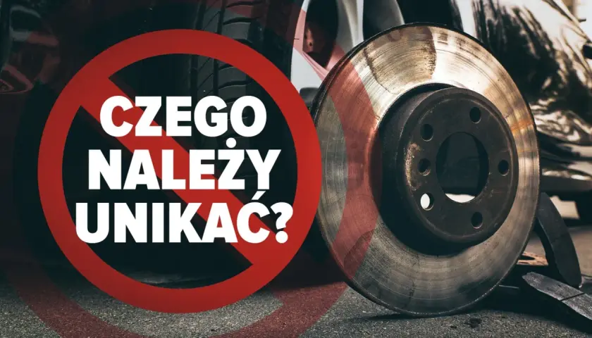 Zdjęcie przedstawia tarczę hamulcową i napis "Czego należy unikać?".
