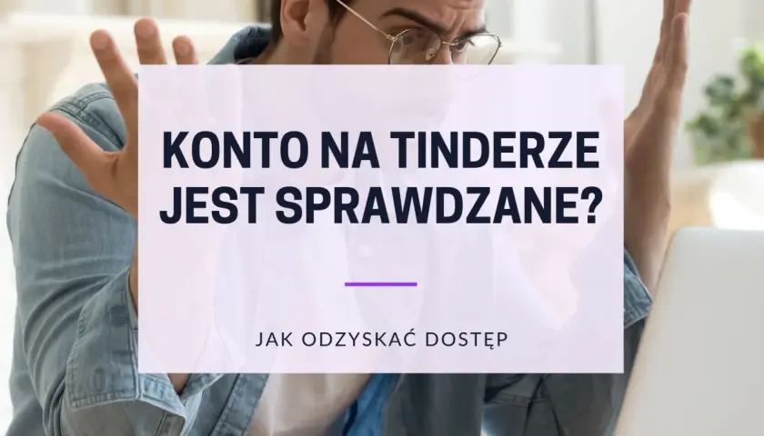 Zdezorientowany mężczyzna z rękami w górze, nad nim napis: "Konto na Tinderze jest sprawdzane? Jak odzyskać dostęp".