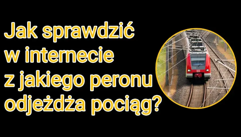 Z którego peronu odjedzie pociąg? Sprawdź online i na dworcu bez stresu