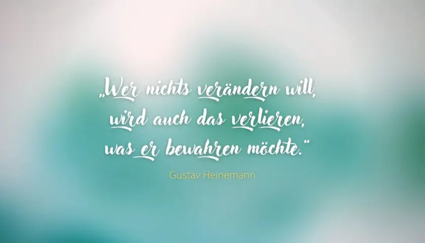 Gustav Heinemann Zitate: „Wer nichts verändern will, wird auch das verlieren, was er bewahren möchte.