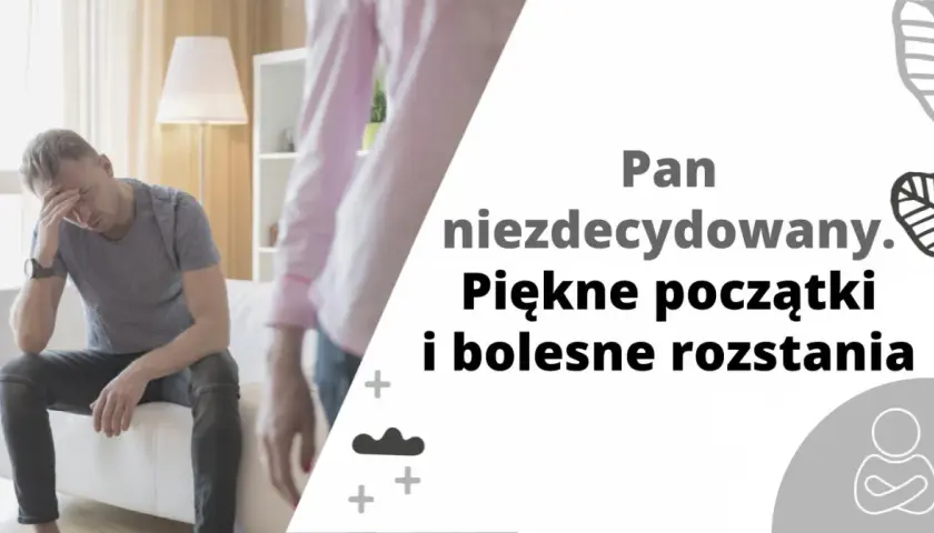 Zmartwiony, niezdecydowany facet siedzi na kanapie. Obok niego stoi druga osoba. Tekst głosi: "Pan niezdecydowany. Piękne początki i bolesne rozstania.
