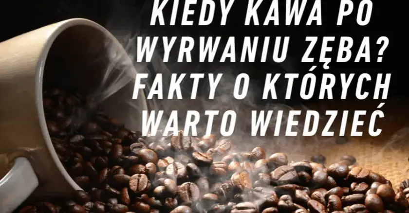 Kawa po wyrwaniu zęba? Uniknij bólu i suchego zębodołu!