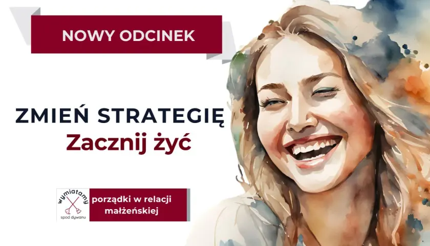 Uśmiechnięta kobieta, nowy odcinek: "Zmień strategię, zacznij żyć". Porządki w relacji małżeńskiej, to nie pogoń za miłością, lecz jej pielęgnowanie.
