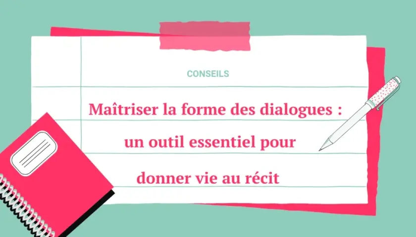 Conseils pour maîtriser la forme des dialogues : un outil essentiel pour donner vie au récit. Carnet et stylo pour écrire.