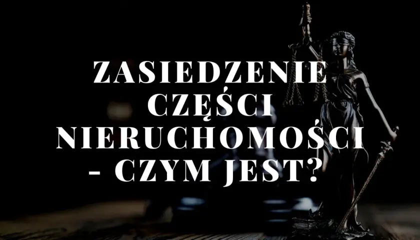 Czy można zasiedzieć część nieruchomości? Poznaj prawne aspekty zasiedzenia