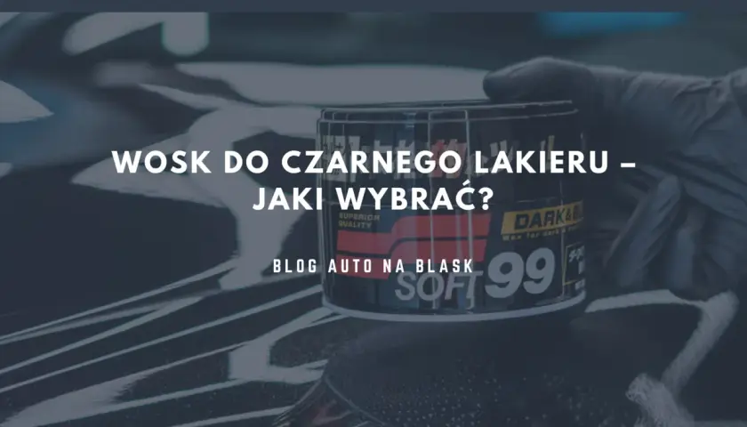 Jaki wosk koloryzujący do czarnego auta - wybierz najlepszy dla swojego lakieru